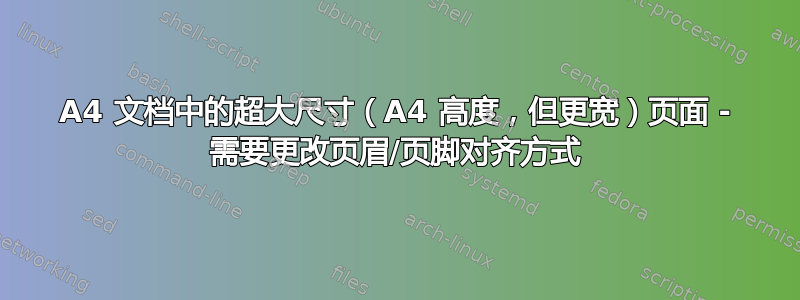 A4 文档中的超大尺寸（A4 高度，但更宽）页面 - 需要更改页眉/页脚对齐方式