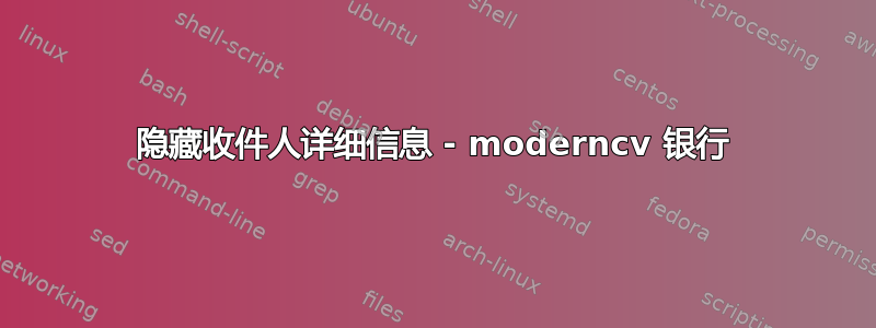 隐藏收件人详细信息 - moderncv 银行