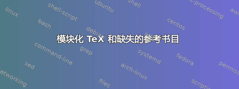 模块化 TeX 和缺失的参考书目