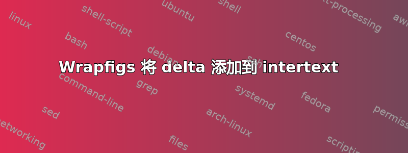 Wrapfigs 将 delta 添加到 intertext 