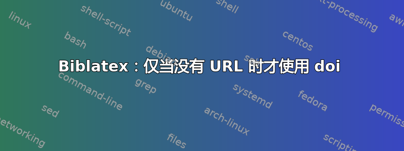 Biblatex：仅当没有 URL 时才使用 doi