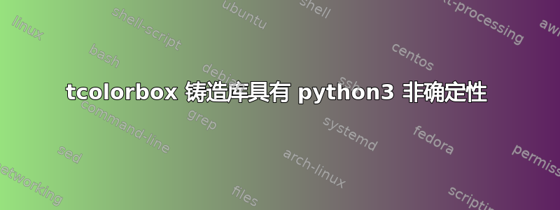 tcolorbox 铸造库具有 python3 非确定性