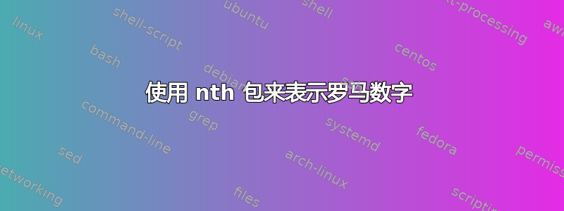 使用 nth 包来表示罗马数字