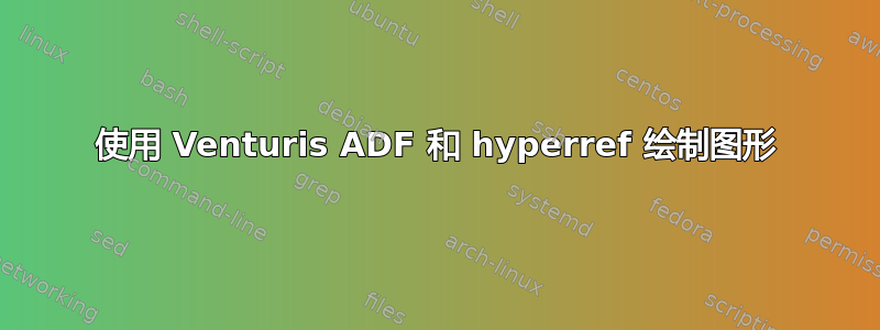 使用 Venturis ADF 和 hyperref 绘制图形