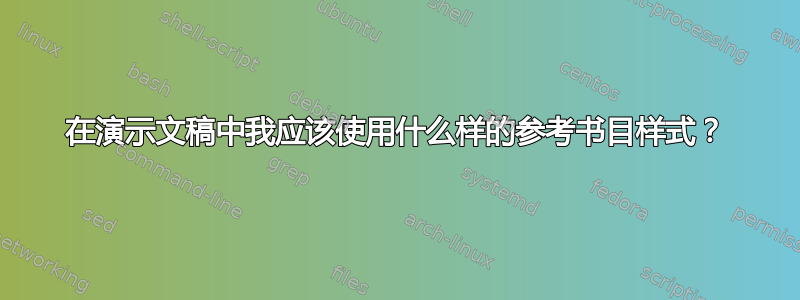 在演示文稿中我应该使用什么样的参考书目样式？