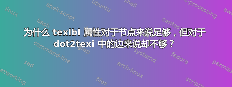 为什么 texlbl 属性对于节点来说足够，但对于 dot2texi 中的边来说却不够？