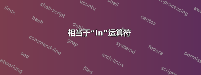 相当于“in”运算符