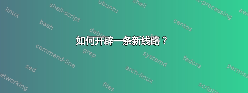 如何开辟一条新线路？