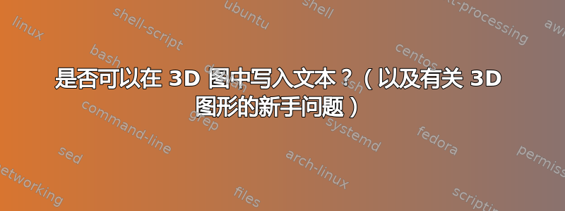 是否可以在 3D 图中写入文本？（以及有关 3D 图形的新手问题）