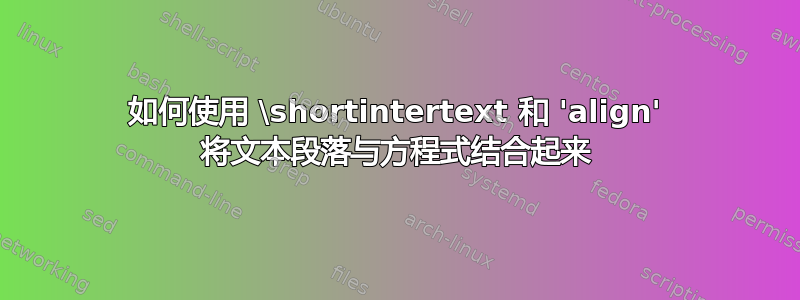 如何使用 \shortintertext 和 'align' 将文本段落与方程式结合起来