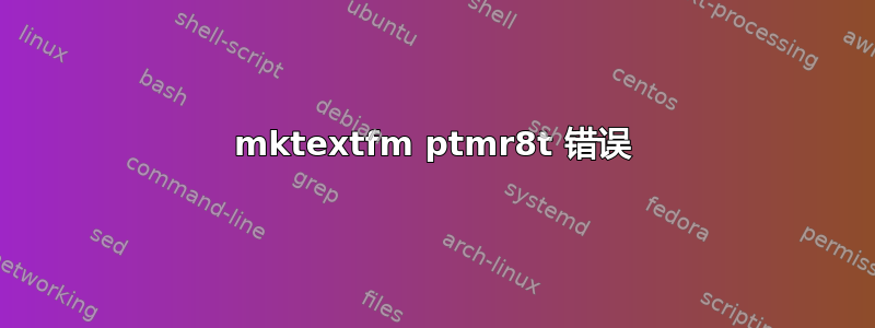 mktextfm ptmr8t 错误