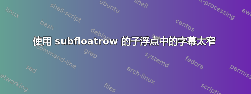 使用 subfloatrow 的子浮点中的字幕太窄