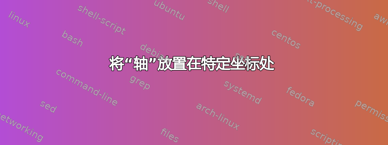 将“轴”放置在特定坐标处