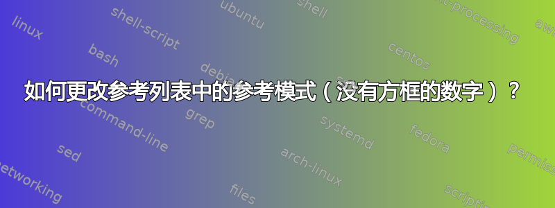 如何更改参考列表中的参考模式（没有方框的数字）？