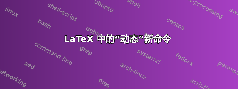 LaTeX 中的“动态”新命令