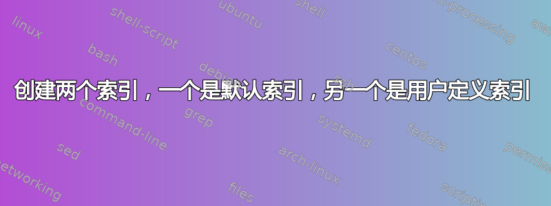 创建两个索引，一个是默认索引，另一个是用户定义索引