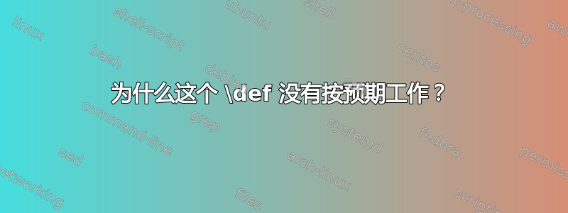 为什么这个 \def 没有按预期工作？