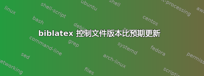 biblatex 控制文件版本比预期更新 