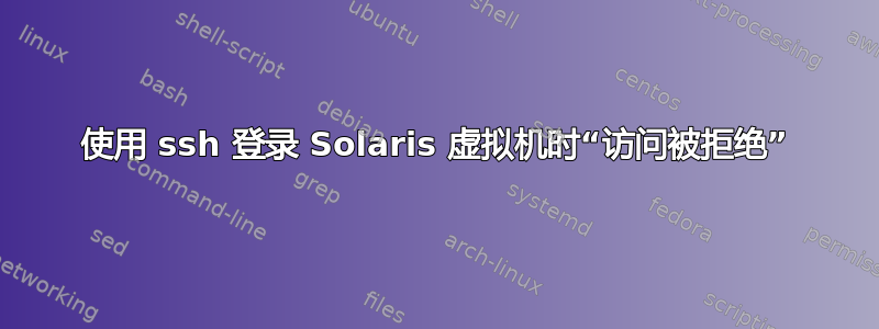 使用 ssh 登录 Solaris 虚拟机时“访问被拒绝”