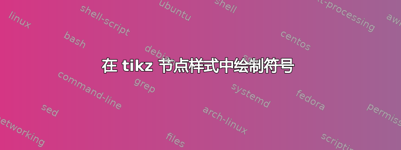 在 tikz 节点样式中绘制符号