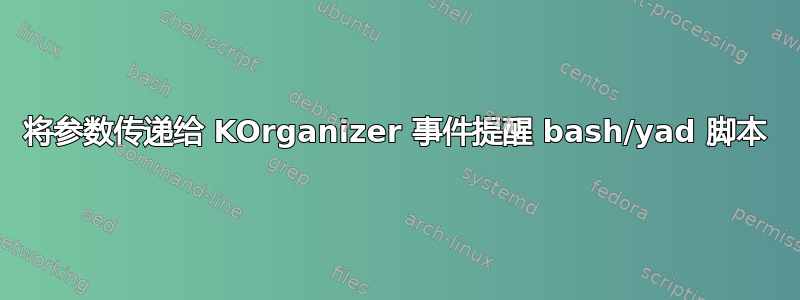 将参数传递给 KOrganizer 事件提醒 bash/yad 脚本