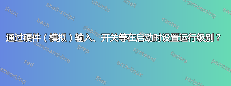 通过硬件（模拟）输入、开关等在启动时设置运行级别？