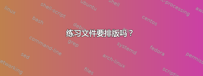 练习文件要排版吗？