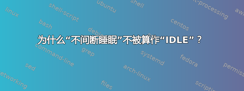 为什么“不间断睡眠”不被算作“IDLE”？