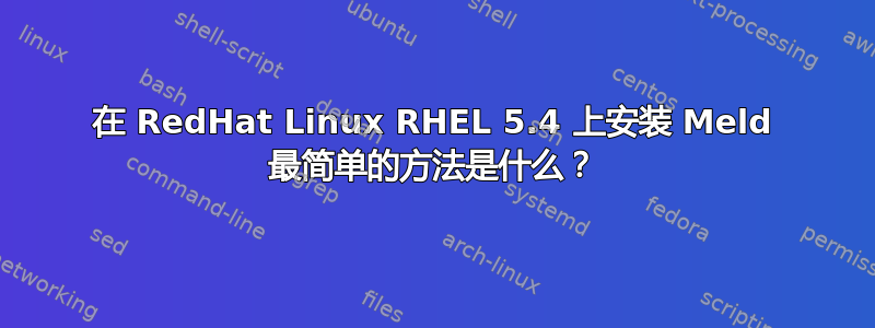 在 RedHat Linux RHEL 5.4 上安装 Meld 最简单的方法是什么？