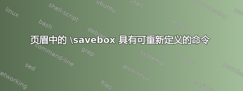 页眉中的 \savebox 具有可重新定义的命令