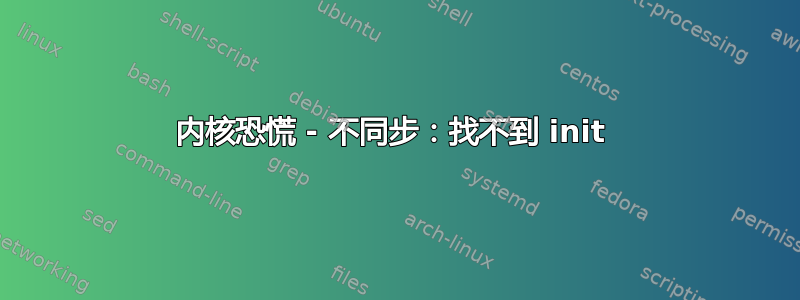 内核恐慌 - 不同步：找不到 init 