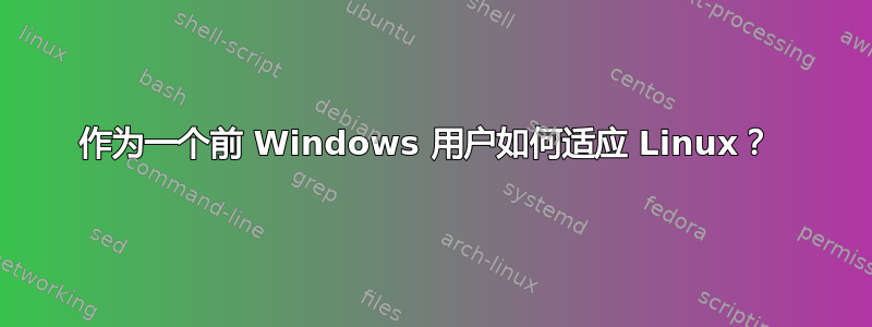 作为一个前 Windows 用户如何适应 Linux？ 