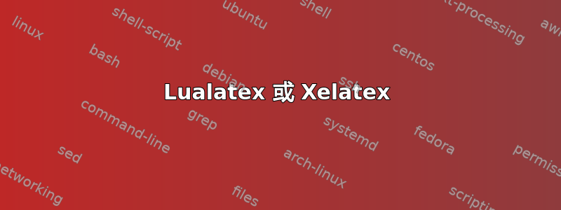 Lualatex 或 Xelatex