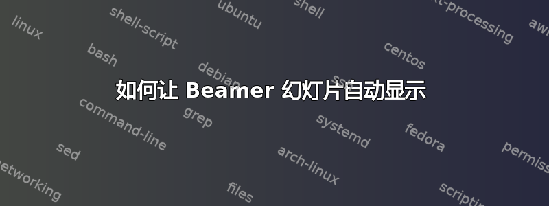 如何让 Beamer 幻灯片自动显示