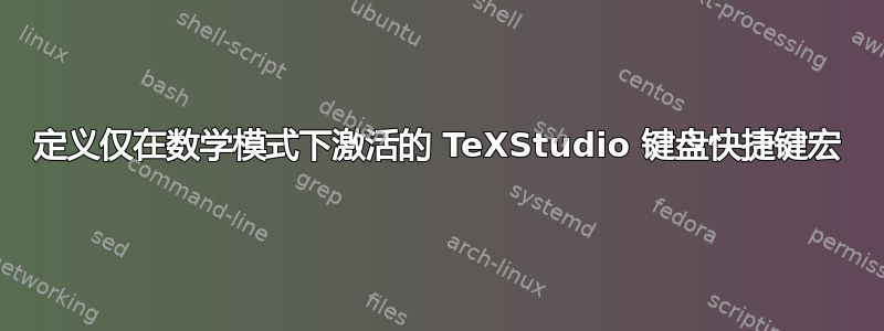 定义仅在数学模式下激活的 TeXStudio 键盘快捷键宏