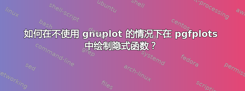 如何在不使用 gnuplot 的情况下在 pgfplots 中绘制隐式函数？