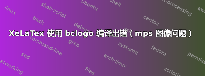 XeLaTex 使用 bclogo 编译出错（mps 图像问题）