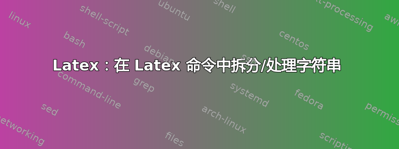 Latex：在 Latex 命令中拆分/处理字符串