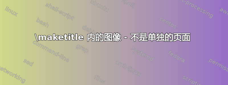 \maketitle 内的图像 - 不是单独的页面