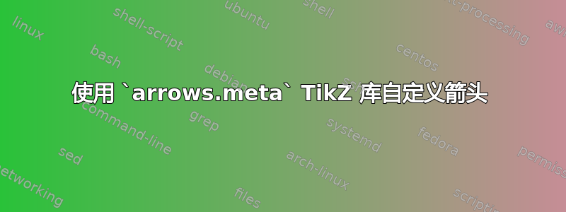 使用 `arrows.meta` TikZ 库自定义箭头