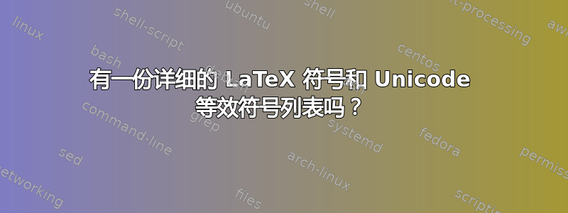 有一份详细的 LaTeX 符号和 Unicode 等效符号列表吗？