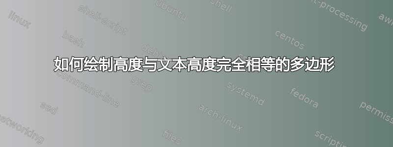 如何绘制高度与文本高度完全相等的多边形