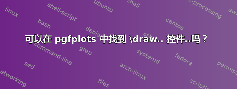 可以在 pgfplots 中找到 \draw.. 控件..吗？