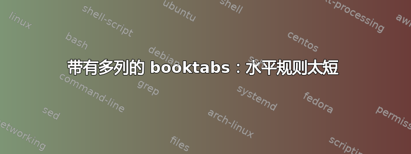 带有多列的 booktabs：水平规则太短