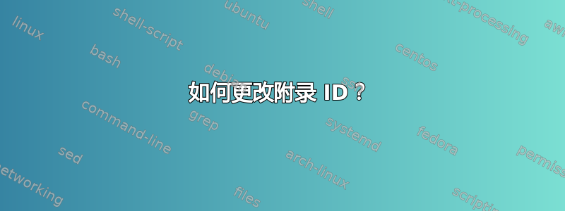 如何更改附录 ID？