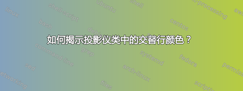 如何揭示投影仪类中的交替行颜色？