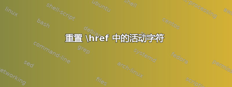 重置 \href 中的活动字符