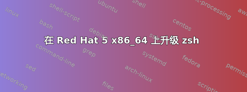 在 Red Hat 5 x86_64 上升级 zsh