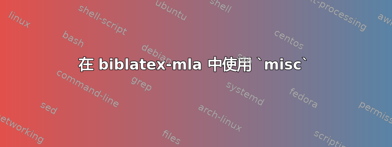 在 biblatex-mla 中使用 `misc`