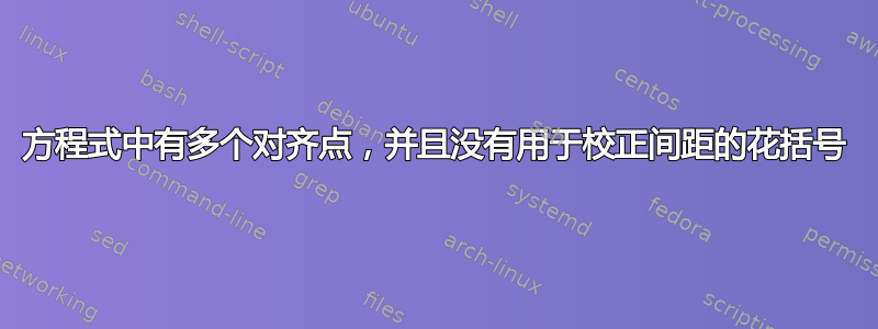 方程式中有多个对齐点，并且没有用于校正间距的花括号